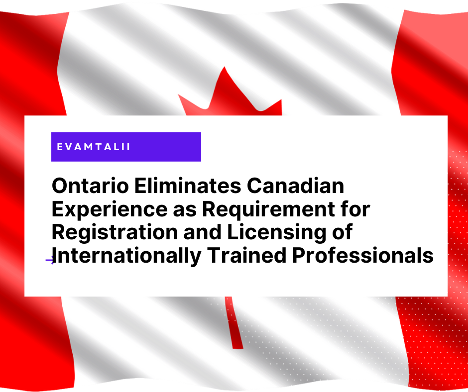 Ontario Eliminates Canadian Experience as Requirement for Registration and Licensing of Internationally Trained Professionals, Working for Workers Act 2021